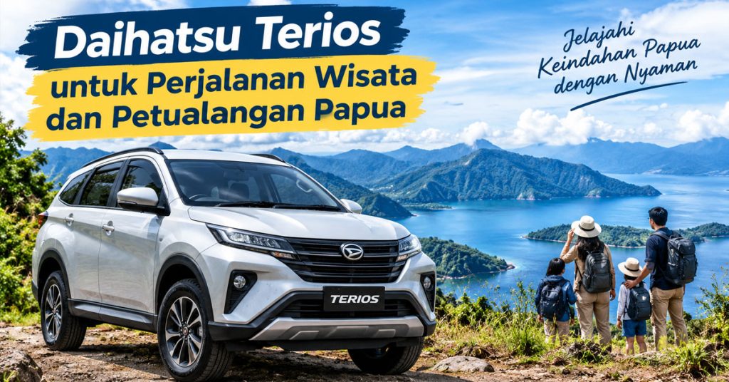 Daihatsu Terios untuk Perjalanan Wisata dan Petualangan Papua