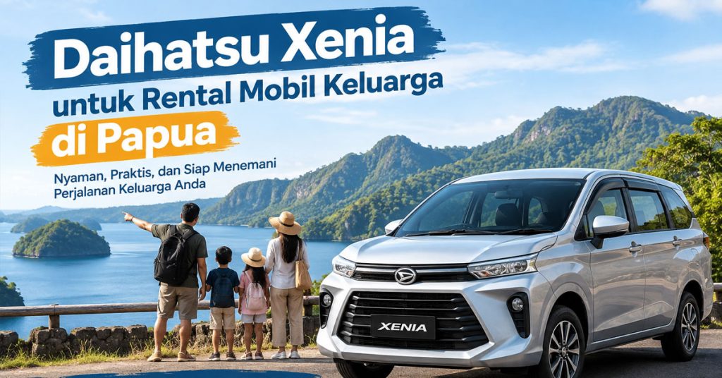 Daihatsu Xenia untuk Rental Mobil Keluarga di Papua