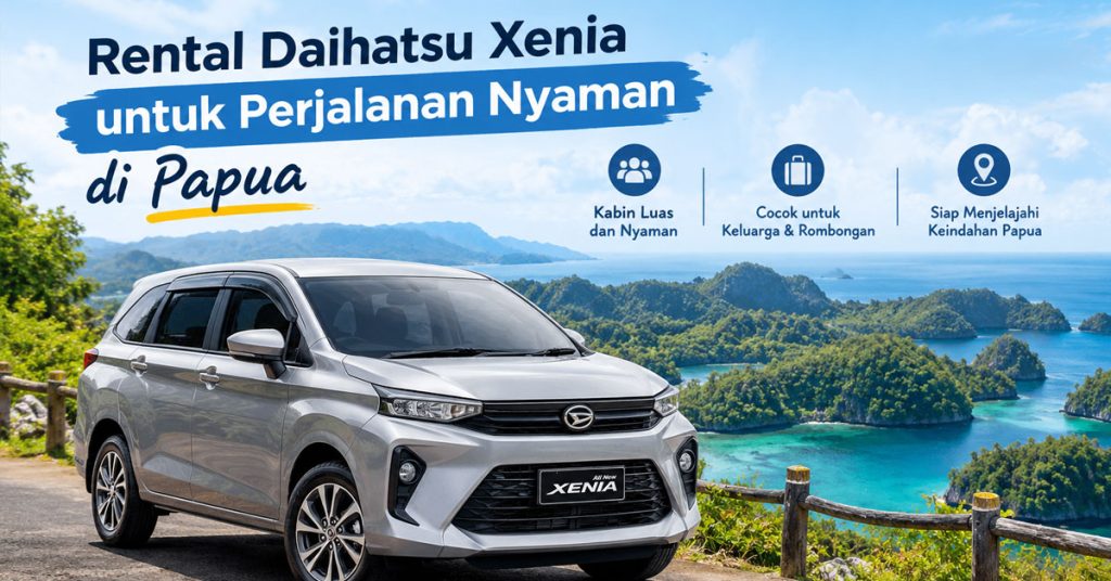 Rental Daihatsu Xenia untuk Perjalanan Nyaman di Papua