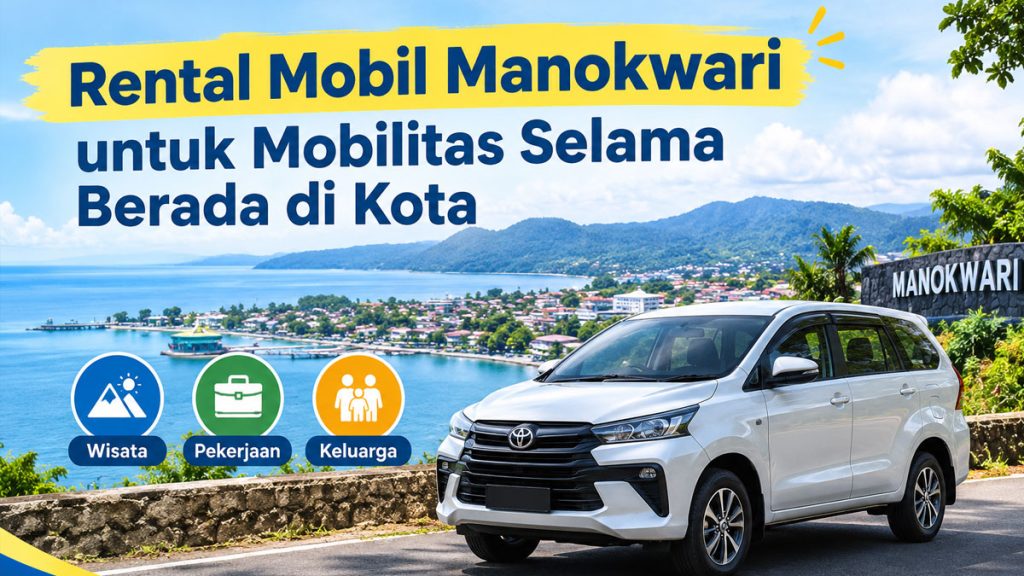 Rental Mobil Manokwari untuk Mobilitas Selama Berada di Kota