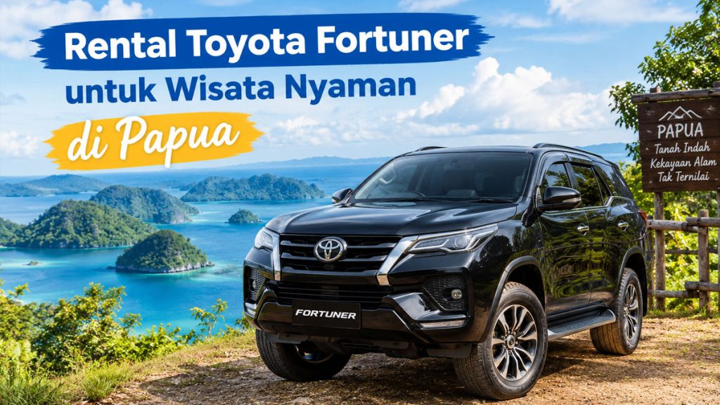 Rental Toyota Fortuner untuk Wisata Nyaman di Papua