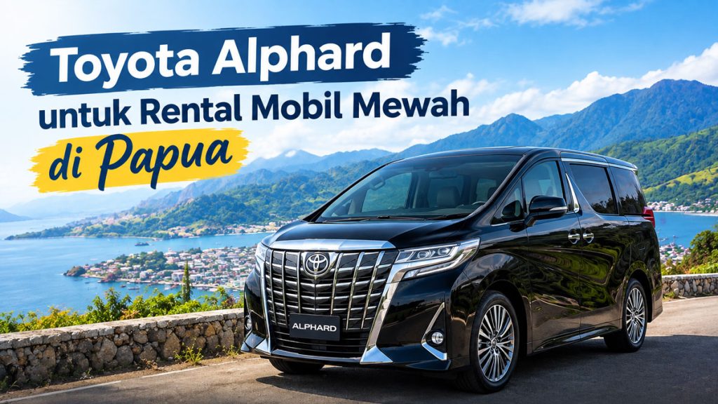 Toyota Alphard untuk Rental Mobil Mewah di Papua