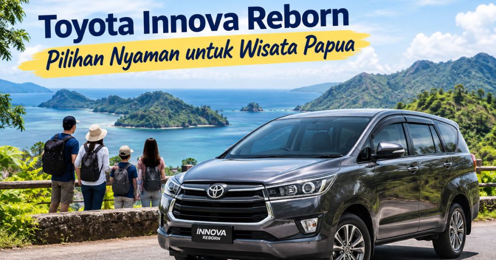 Toyota Innova Reborn, Pilihan Nyaman untuk Wisata Papua